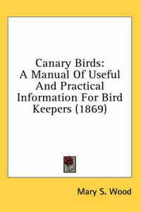 Cover image for Canary Birds: A Manual of Useful and Practical Information for Bird Keepers (1869)