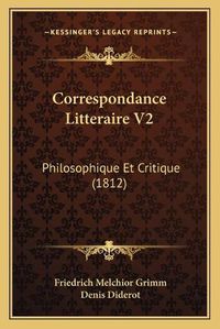 Cover image for Correspondance Litteraire V2: Philosophique Et Critique (1812)