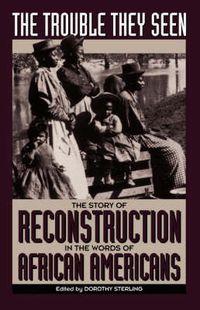 Cover image for The Trouble They Seen: The Story of Reconstruction in the Words of African Americans