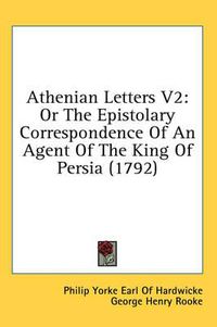 Cover image for Athenian Letters V2: Or the Epistolary Correspondence of an Agent of the King of Persia (1792)