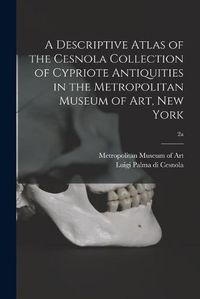 Cover image for A Descriptive Atlas of the Cesnola Collection of Cypriote Antiquities in the Metropolitan Museum of Art, New York; 2a