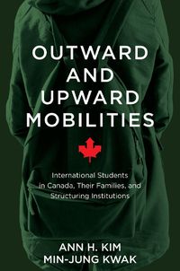 Cover image for Outward and Upward Mobilities: International Students in Canada, Their Families, and Structuring Institutions