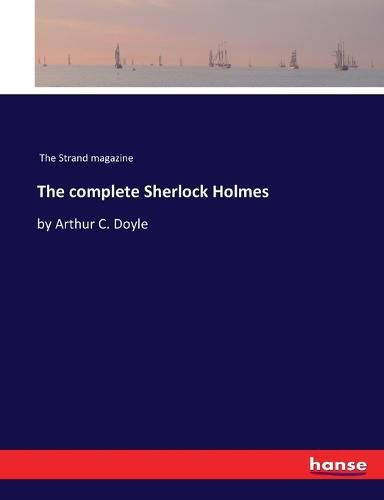 The complete Sherlock Holmes: by Arthur C. Doyle