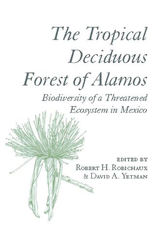 Cover image for The Tropical Deciduous Forest of Alamos: Biodiversity of a Threatened Ecosystem in Mexico