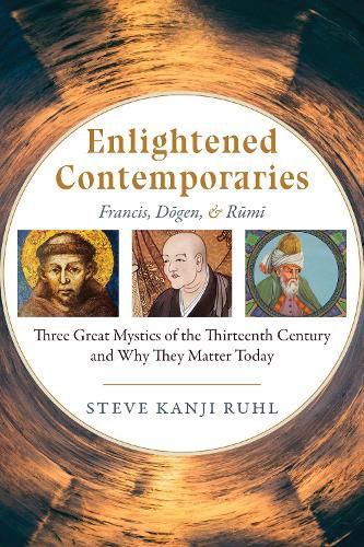 Cover image for Enlightened Contemporaries: Francis, Dogen, and Rumi: Three Great Mystics of the Thirteenth Century and Why They Matter Today