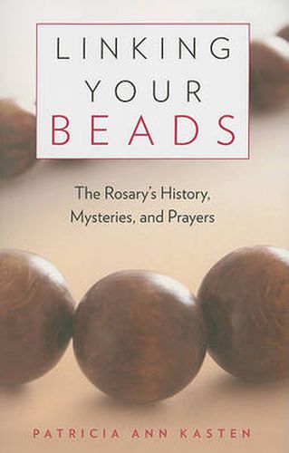 Cover image for Linking Your Beads: The Rosary's History, Mysteries and Prayers