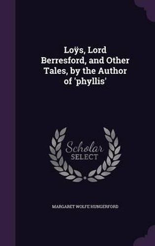 Loys, Lord Berresford, and Other Tales, by the Author of 'Phyllis