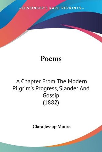 Cover image for Poems: A Chapter from the Modern Pilgrim's Progress, Slander and Gossip (1882)