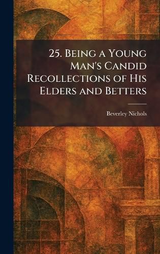 Cover image for 25. Being a Young Man's Candid Recollections of His Elders and Betters