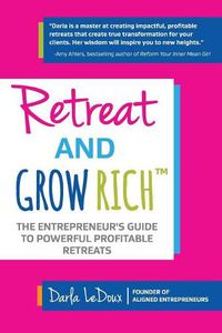 Cover image for Retreat and Grow Rich: The Entrepreneurs Guide to Profitable, Powerful Retreats