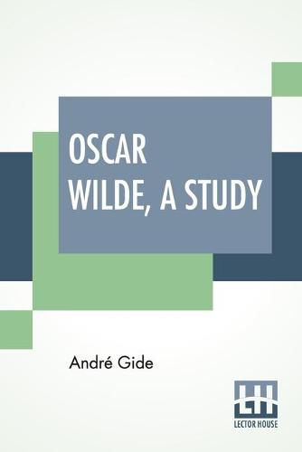 Oscar Wilde, A Study: From The French Of Andre Gide With Introduction, Notes And Bibliography By Stuart Mason