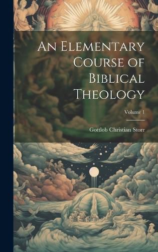 Cover image for An Elementary Course of Biblical Theology; Volume 1