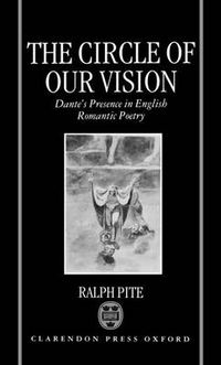 Cover image for The Circle of Our Vision: Dante's Presence in English Romantic Poetry