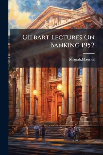 Cover image for Gilbart Lectures on Banking 1952