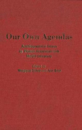 Our Own Agendas: Autobiographical Essays by Women Associated with McGill University