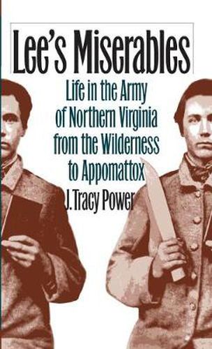 Cover image for Lee's Miserables: Life in the Army of Northern Virginia from the Wilderness to Appomattox