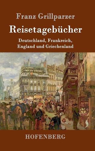 Reisetagebucher: Reisen nach Deutschland, Frankreich, England und Griechenland