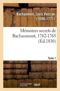 Cover image for Memoires Secrets, 1762-1787. Tome 1. 1762-1765