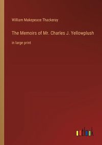 Cover image for The Memoirs of Mr. Charles J. Yellowplush