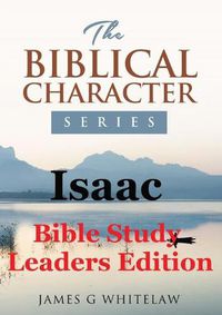 Cover image for Isaac (Bible Study Leaders Edition): Biblical Characters Series