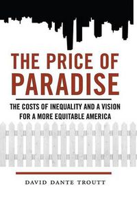 Cover image for The Price of Paradise: The Costs of Inequality and a Vision for a More Equitable America