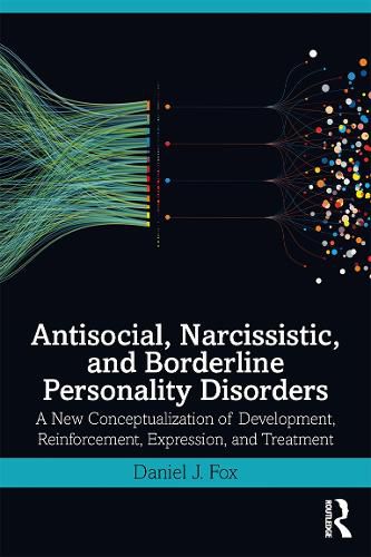 Cover image for Antisocial, Narcissistic, and Borderline Personality Disorders: A New Conceptualization of Development, Reinforcement, Expression, and Treatment