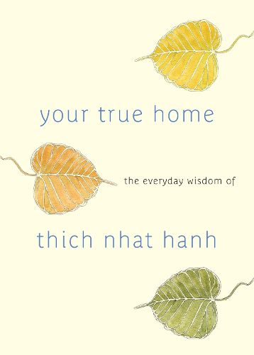 Cover image for Your True Home: The Everyday Wisdom of Thich Nhat Hanh: 365 days of practical, powerful teachings from the beloved Zen teacher