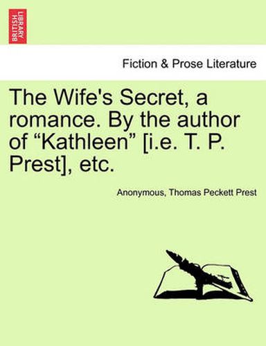 The Wife's Secret, a Romance. by the Author of  Kathleen  [I.E. T. P. Prest], Etc.