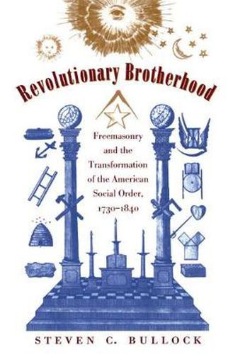 Cover image for Revolutionary Brotherhood: Freemasonry and the Transformation of the American Social Order, 1730-1840