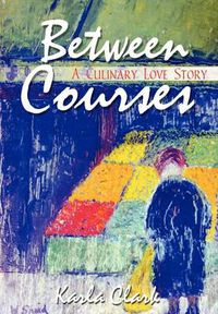 Cover image for Between Courses: A Culinary Love Story