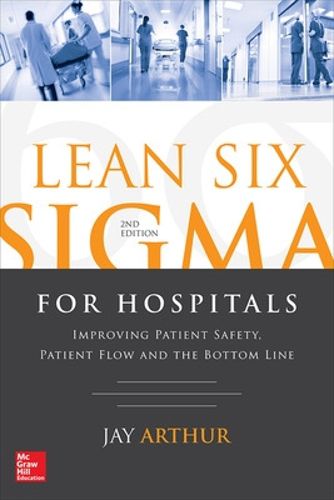 Cover image for Lean Six Sigma for Hospitals: Improving Patient Safety, Patient Flow and the Bottom Line, Second Edition