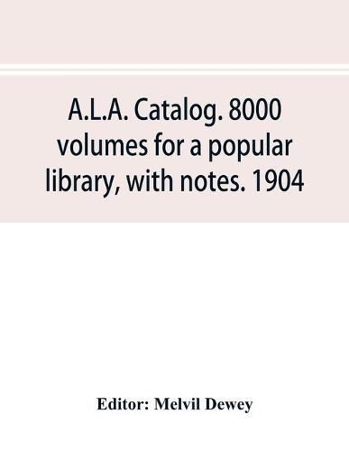 Cover image for A.L.A. catalog. 8000 volumes for a popular library, with notes. 1904