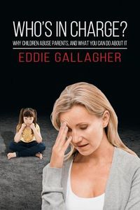 Cover image for Who's In Charge?: Why children abuse parents, and what you can do about it