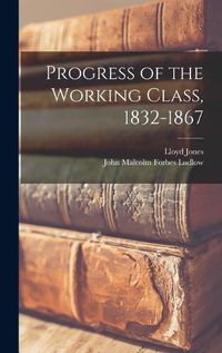 Cover image for Progress of the Working Class, 1832-1867