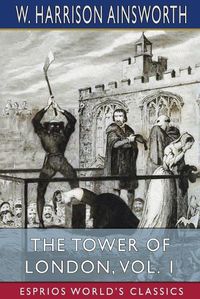 Cover image for The Tower of London, Vol. 1 (Esprios Classics)