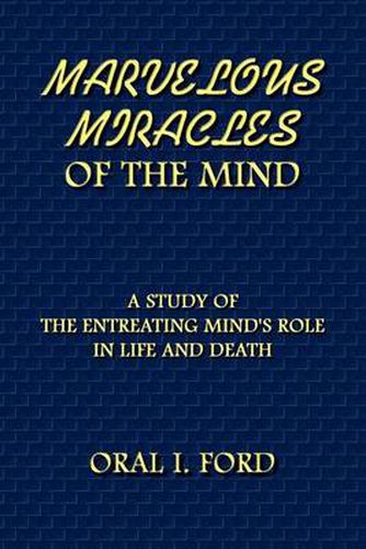 Cover image for Marvelous Miracles of the Mind: A Study of the Entreating Mind's Role in Life and Death