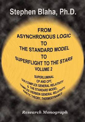 Cover image for From Asynchronous Logic to The Standard Model to Superflight to the Stars: Volume 2 Superluminal CP and CPT Symmetry, U(4) Complex General Relativity & The Standard Model, Complex Vierbein General Relativity, Kinetic Theory, Thermodynamics