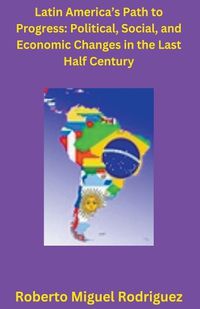 Cover image for Latin America's Political, Social, and Economic Changes in the Last Half Century