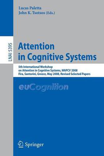 Cover image for Attention in Cognitive Systems: International Workshop on Attention in Cognitive Systems, WAPCV 2008 Fira, Santorini, Greece, May 12, 2008, Revised Selected Papers