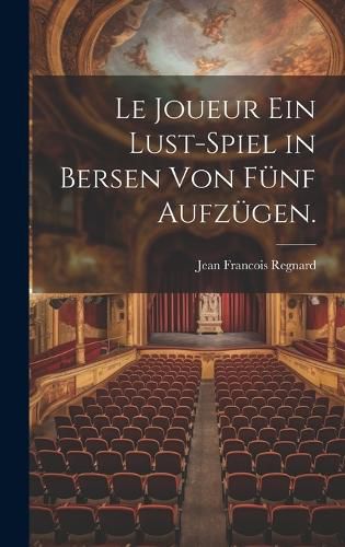 Cover image for Le Joueur ein Lust-Spiel in Bersen von fuenf Aufzuegen.