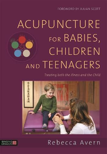 Cover image for Acupuncture for Babies, Children and Teenagers: Treating both the Illness and the Child