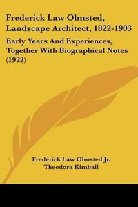 Cover image for Frederick Law Olmsted, Landscape Architect, 1822-1903: Early Years and Experiences, Together with Biographical Notes (1922)