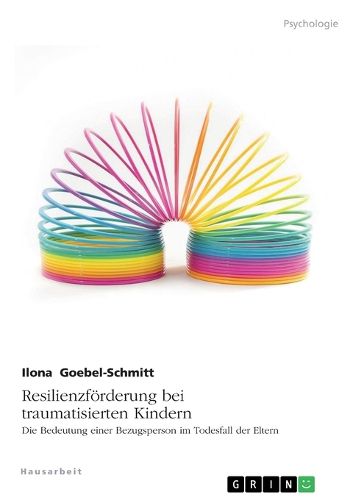 Cover image for Resilienzfoerderung bei traumatisierten Kindern. Die Bedeutung einer Bezugsperson im Todesfall der Eltern