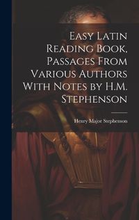 Cover image for Easy Latin Reading Book, Passages From Various Authors With Notes by H.M. Stephenson