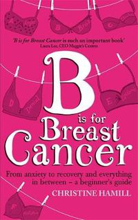 Cover image for B is for Breast Cancer: From anxiety to recovery and everything in between - a beginner's guide