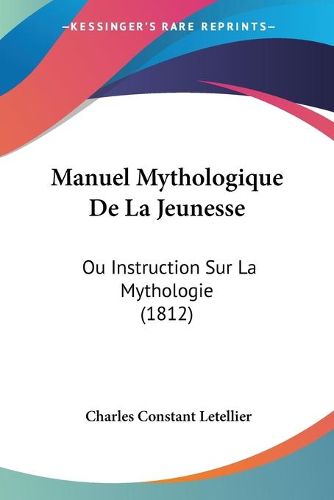 Cover image for Manuel Mythologique de La Jeunesse: Ou Instruction Sur La Mythologie (1812)