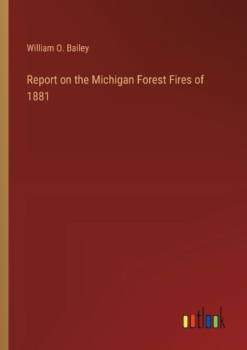 Report on the Michigan Forest Fires of 1881