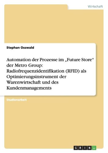 Cover image for Automation Der Prozesse Im  future Store Der Metro Group: Radiofrequenzidentifikation (Rfid) ALS Optimierungsinstrument Der Warenwirtschaft Und Des Kundenmanagements