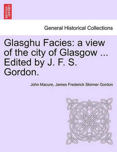 Cover image for Glasghu Facies: A View of the City of Glasgow ... Edited by J. F. S. Gordon.