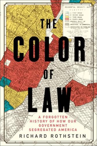 Cover image for The Color of Law: A Forgotten History of How Our Government Segregated America